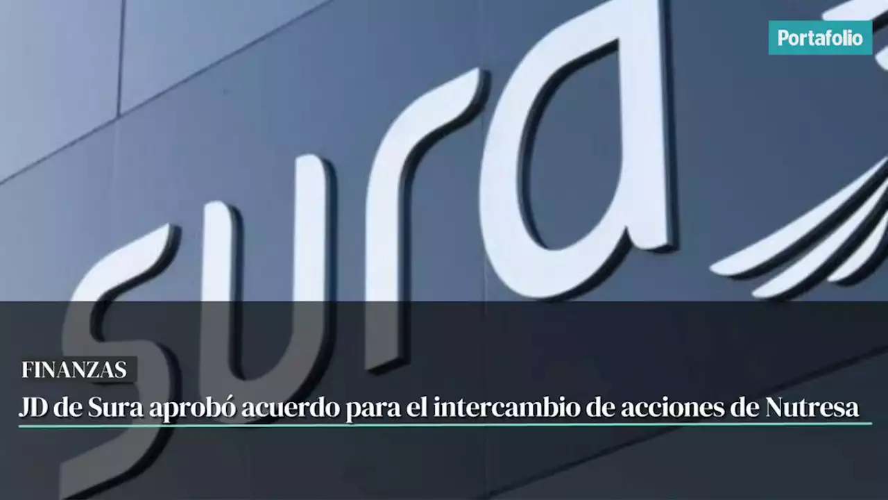 JD de Sura aprobó acuerdo para el intercambio de acciones de Nutresa