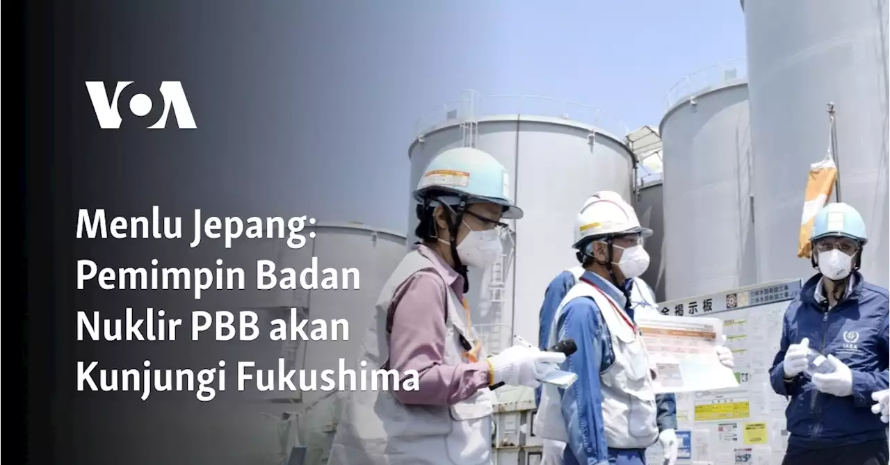 Menlu Jepang: Pemimpin Badan Nuklir PBB akan Kunjungi Fukushima