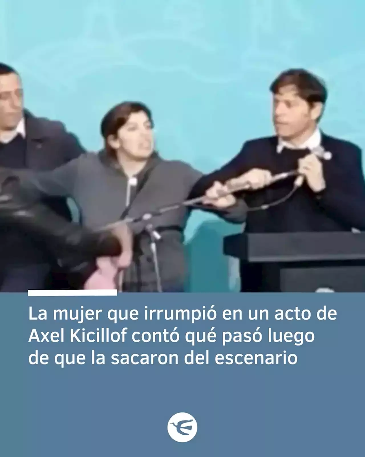 La mujer que irrumpió en un acto de Axel Kicillof contó qué pasó luego de que la sacaron del escenario