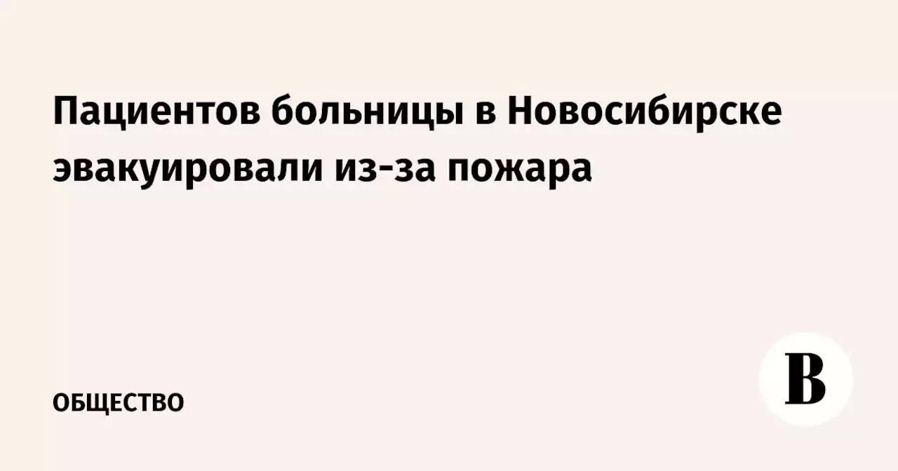 Пациентов больницы в Новосибирске эвакуировали из-за пожара