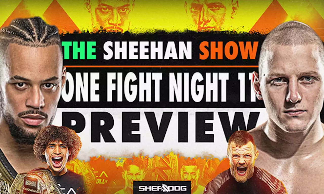 The Sheehan Show: ONE Fight Night 11 Preview