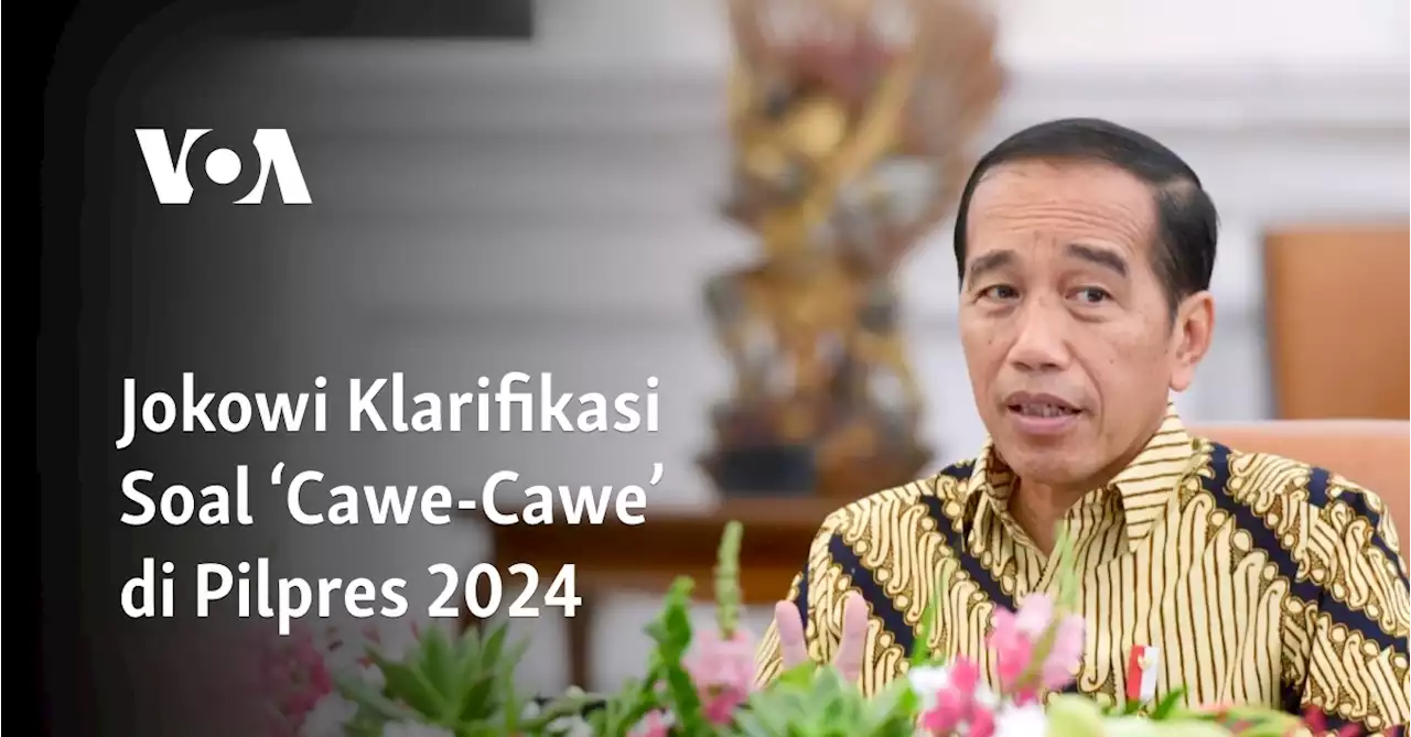 Jokowi Klarifikasi Soal ‘Cawe-Cawe’ di Pilpres 2024