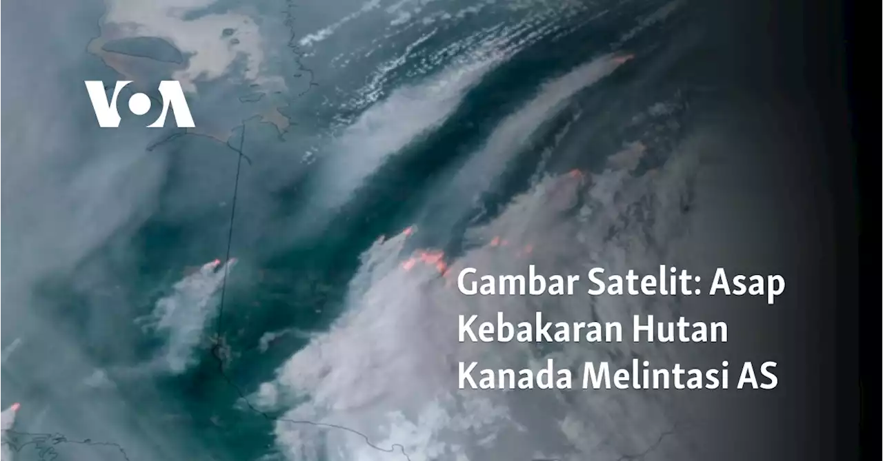 Gambar Satelit: Asap Kebakaran Hutan Kanada Melintasi AS