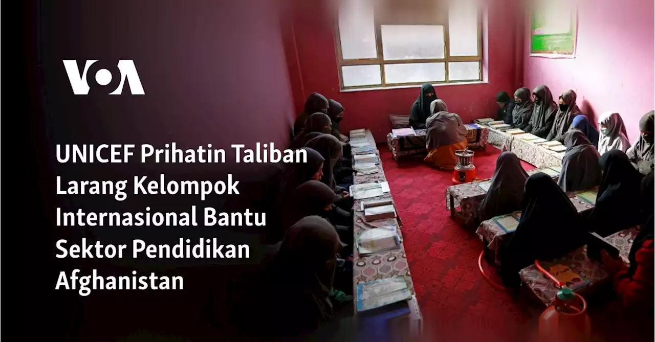 UNICEF Prihatin Taliban Larang Kelompok Internasional Bantu Sektor Pendidikan Afghanistan