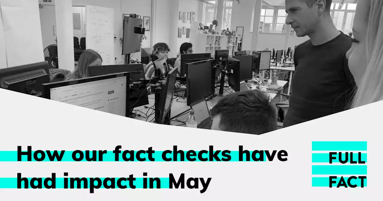 Five ways our fact checking had an impact in May - Full Fact