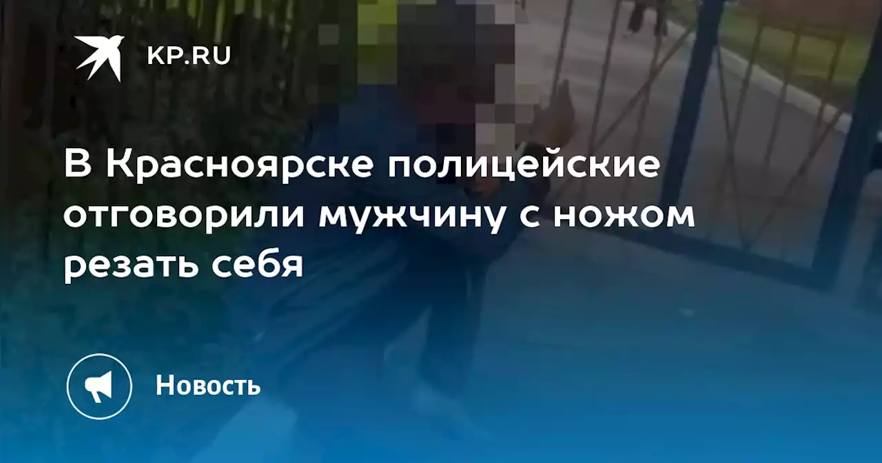 В Красноярске полицейские отговорили мужчину с ножом резать себя