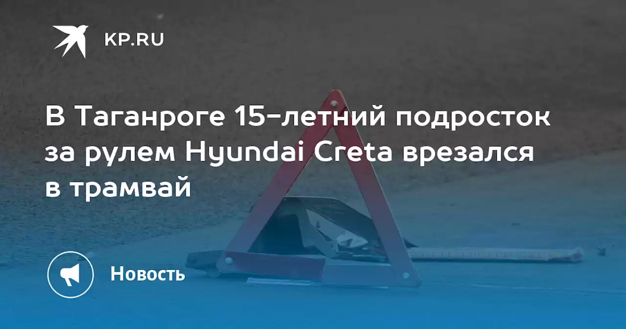 В Таганроге 15-летний подросток за рулем Hyundai Creta врезался в трамвай