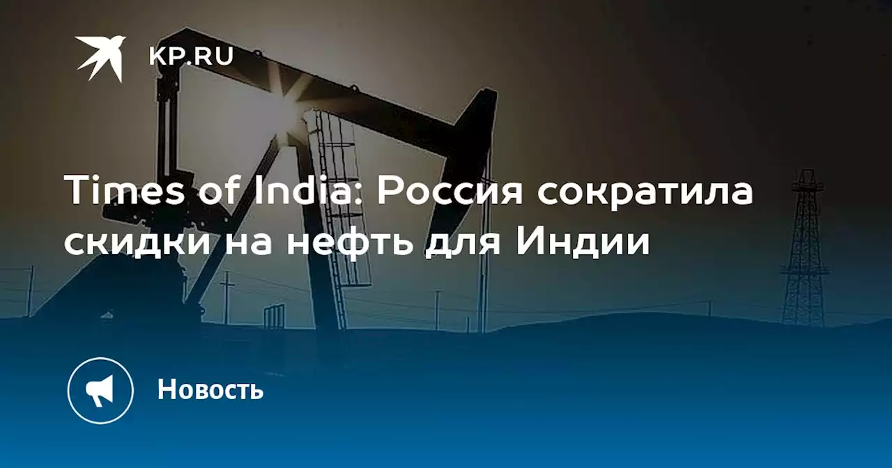 Times of India: Россия сократила скидки на нефть для Индии