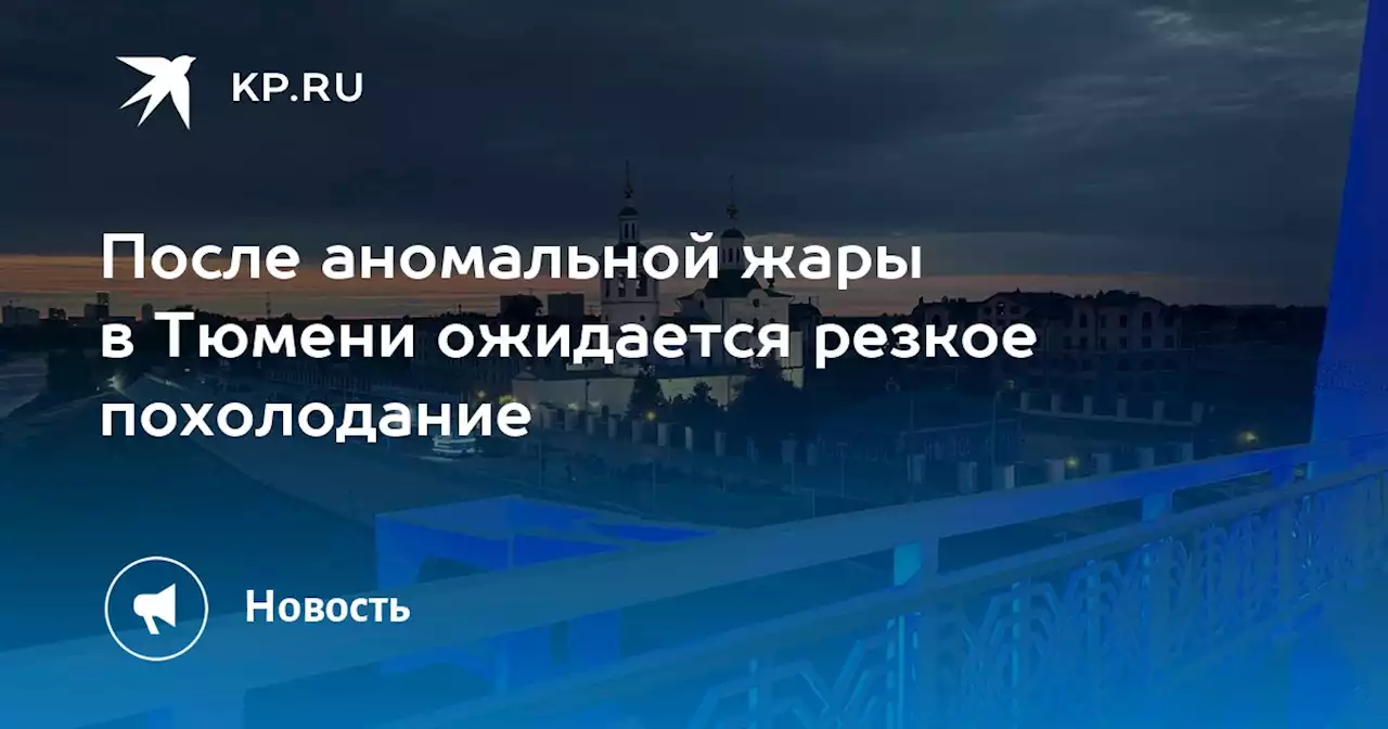 После аномальной жары в Тюмени ожидается резкое похолодание