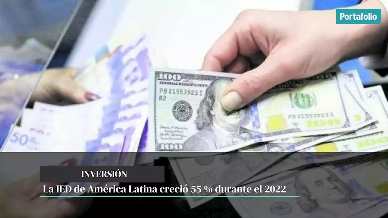 La IED de América Latina creció 55 % durante el 2022