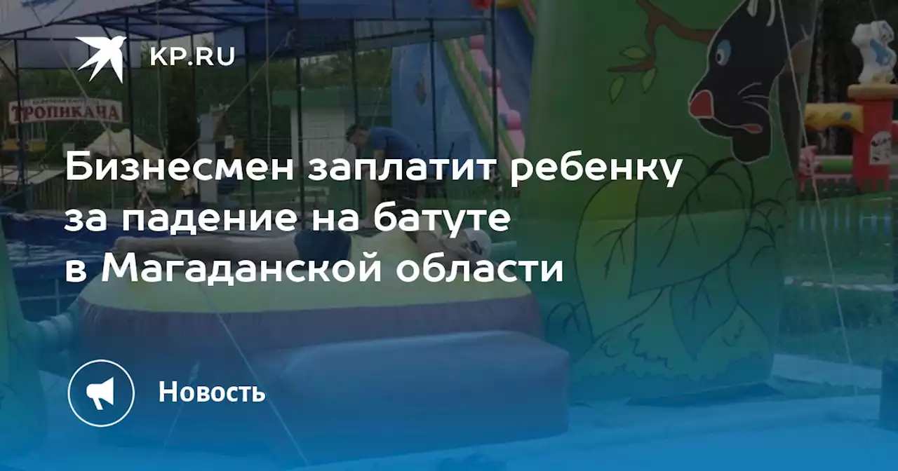 Бизнесмен заплатит ребенку за падение на батуте в Магаданской области