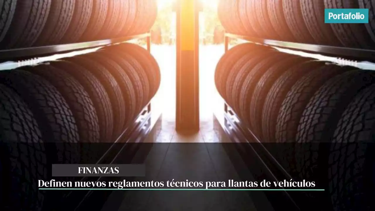 Definen nuevos reglamentos técnicos para llantas de vehículos