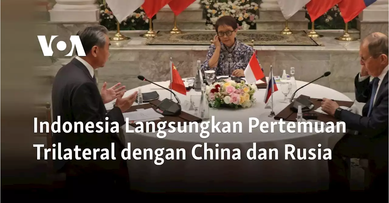 Indonesia Langsungkan Pertemuan Trilateral dengan China dan Rusia