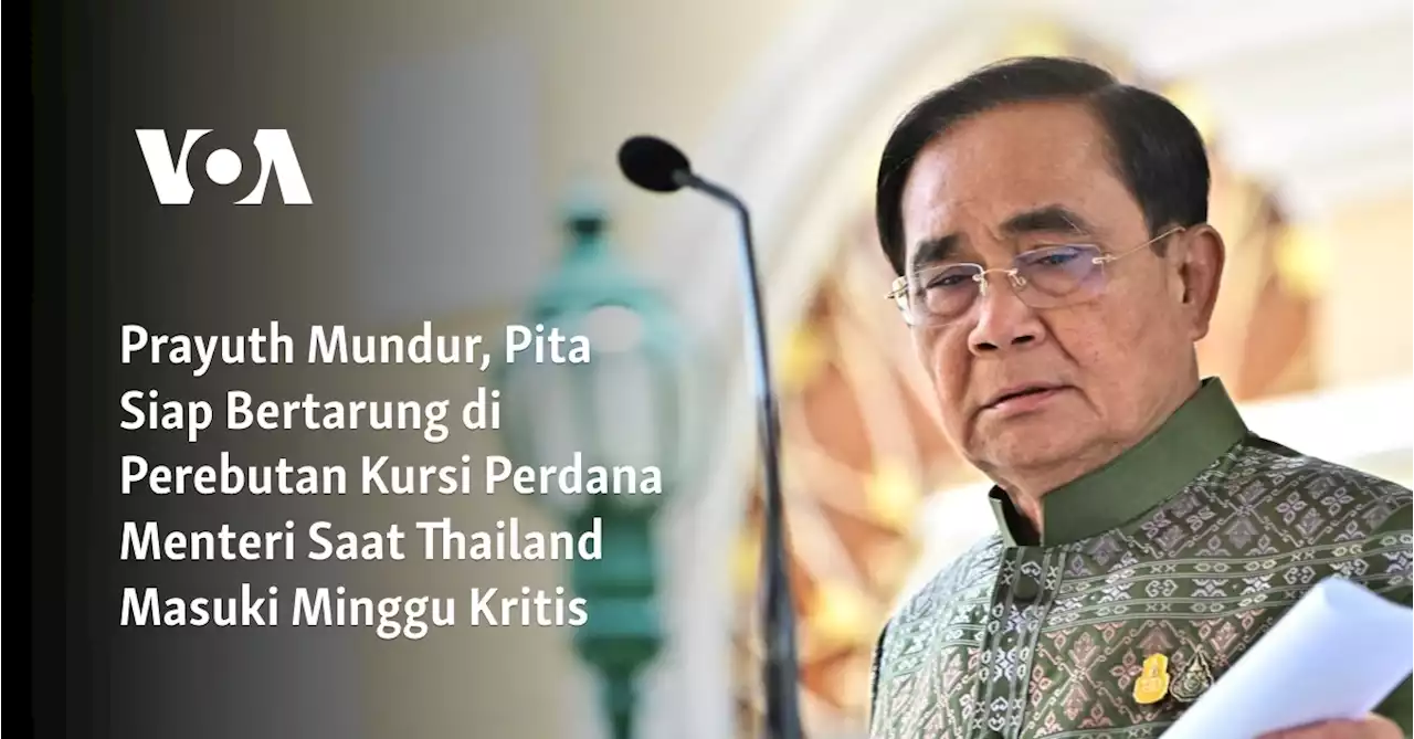 Prayuth Mundur, Pita Siap Bertarung di Perebutan Kursi Perdana Menteri Saat Thailand Masuki Minggu Kritis