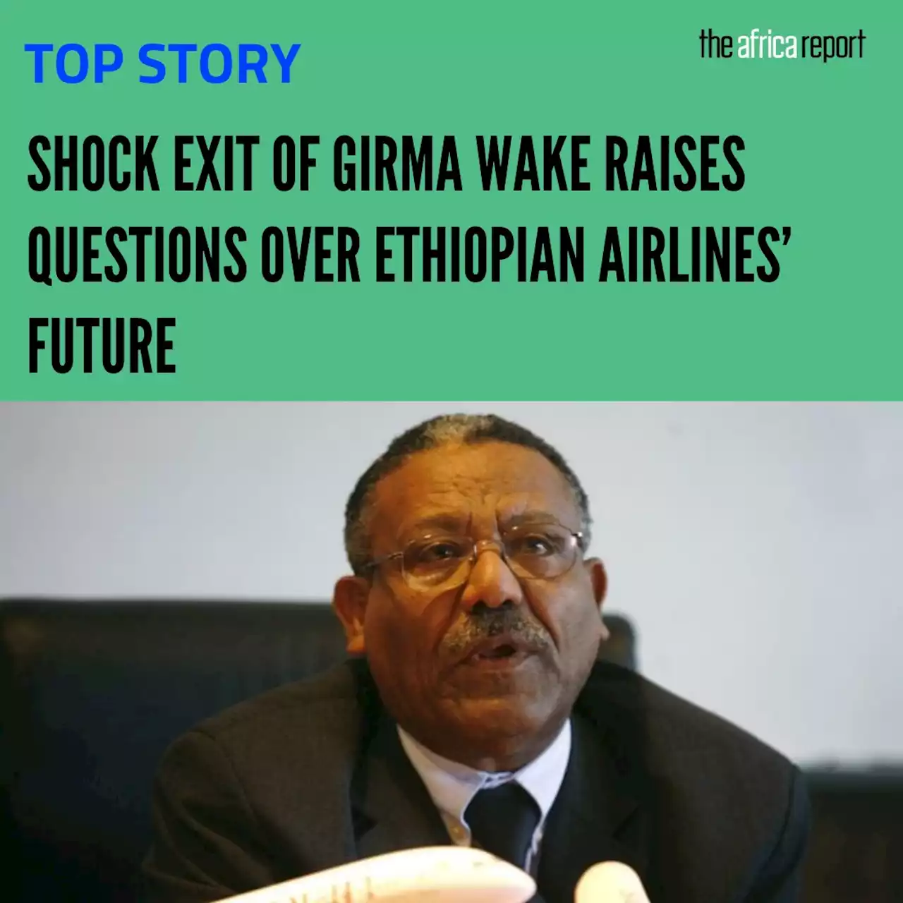 Shock exit of Girma Wake leaves Ethiopian Airlines’ fate in limbo - The Africa Report.com