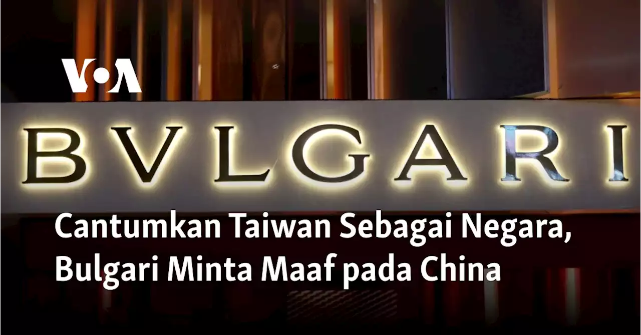 Cantumkan Taiwan Sebagai Negara, Bulgari Minta Maaf pada China