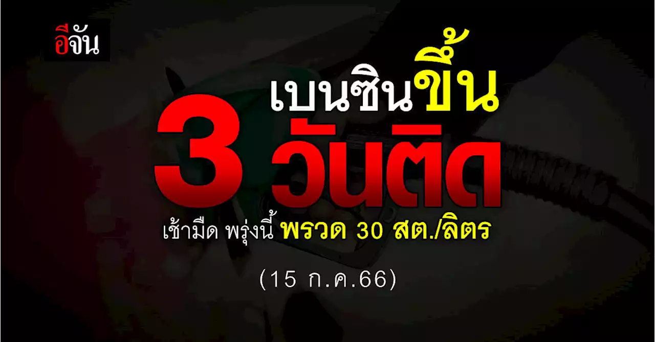 'เบนซิน' ขึ้นรัว 3 วันติด เช้ามืด พรุ่งนี้ (15 ก.ค.66) พุ่งพรวด 30 สต.