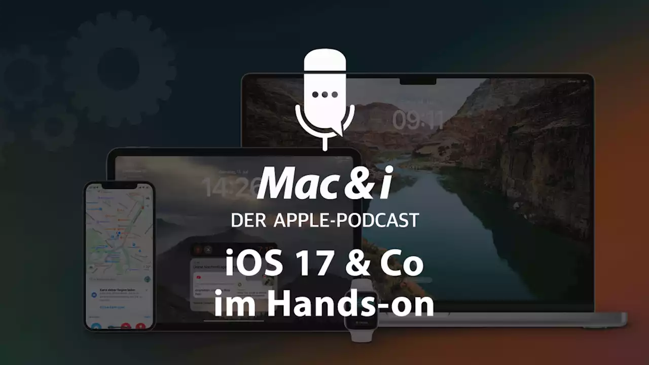 iOS 17 & Co: Was Apples neue Systeme taugen im Podcast von Mac & i