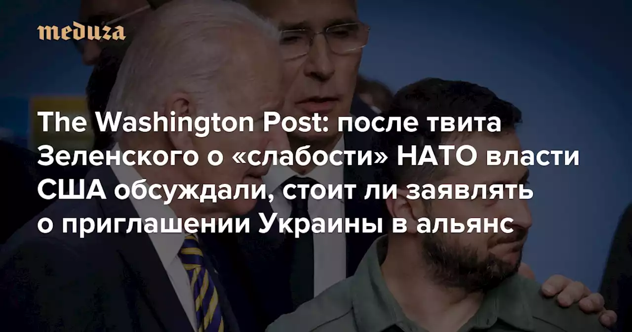 The Washington Post: после твита Зеленского о «слабости» НАТО власти США обсуждали, стоит ли заявлять о приглашении Украины в альянс — Meduza