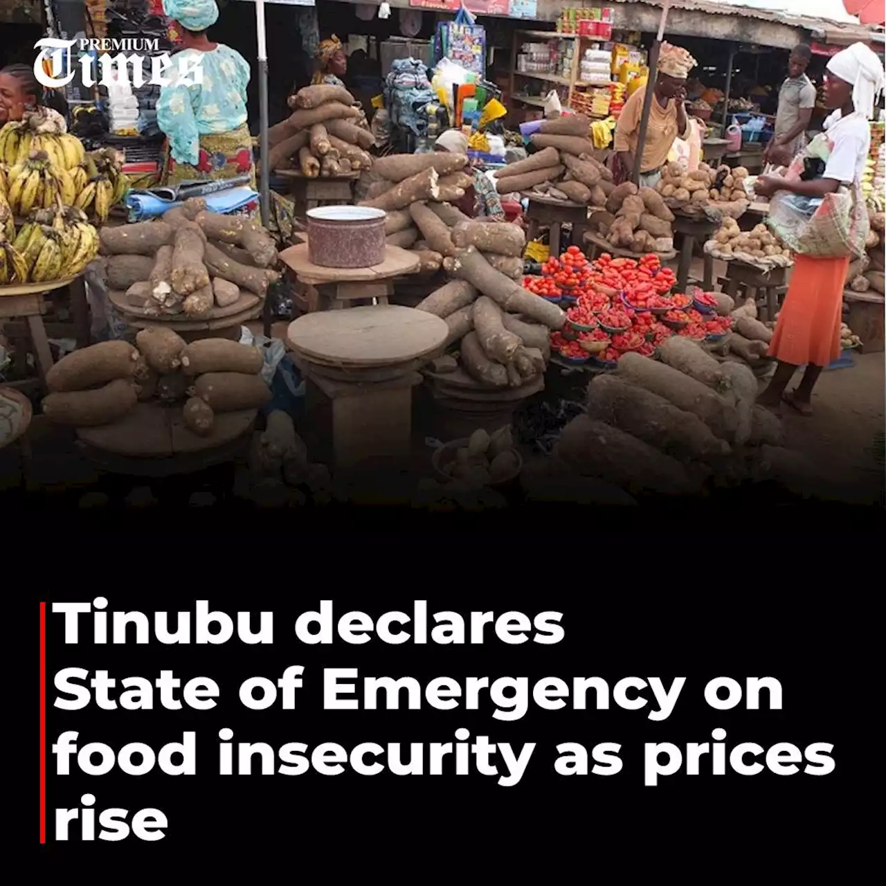 UPDATED: Tinubu declares State of Emergency on food insecurity as prices rise