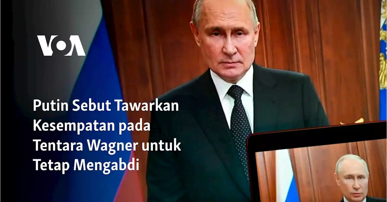 Putin Tawarkan Kesempatan pada Tentara Wagner untuk Tetap Mengabdi