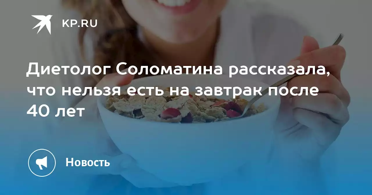 Диетолог Соломатина рассказала, что нельзя есть на завтрак после 40 лет