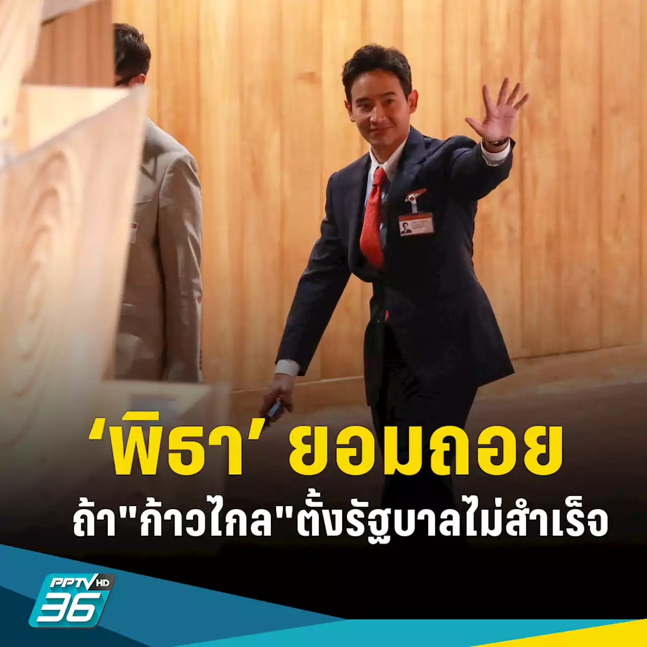 'พิธา' ยอมถอย ถ้า 'ก้าวไกล' ตั้งรัฐบาลไม่สำเร็จ พร้อมเปิดทางให้พรรคอันดับสอง