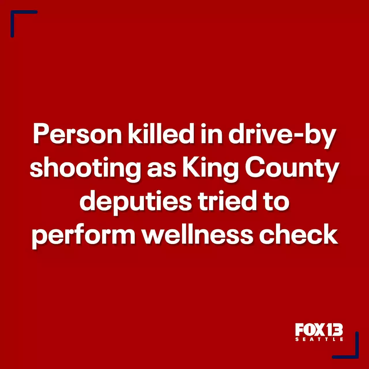 Person killed in drive-by shooting as King County deputies tried to perform wellness check