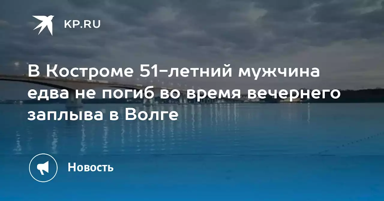 В Костроме 51-летний мужчина едва не погиб во время вечернего заплыва в Волге