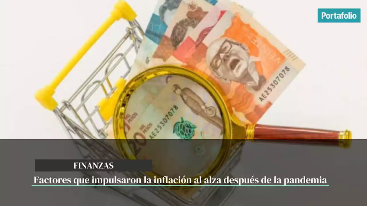 Factores que impulsaron la inflación al alza después de la pandemia