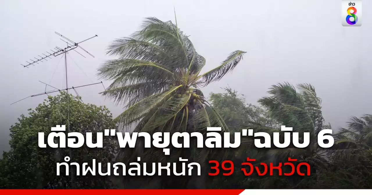 กรมอุตุฯ เตือนฉบับที่ 6 พายุโซนร้อน 'ตาลิม' ทำฝนถล่ม 39 จังหวัดโดนเต็มๆ