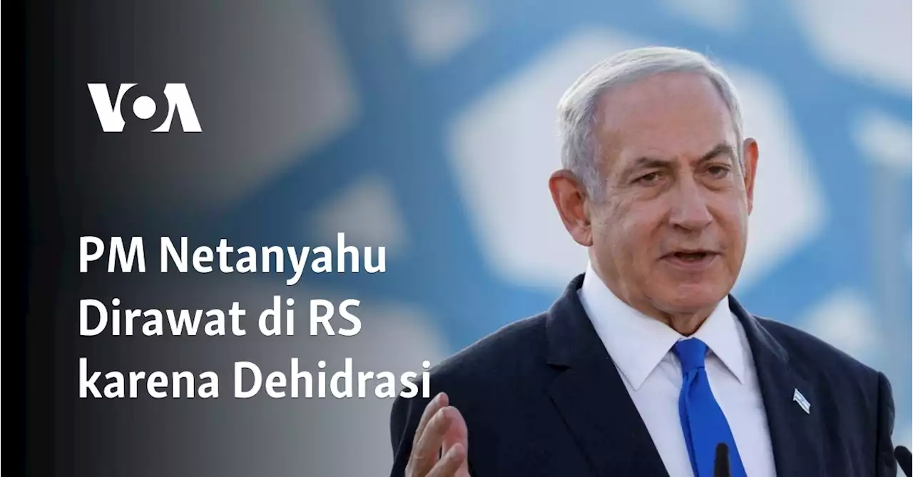 PM Netanyahu Dirawat di RS karena Dehidrasi