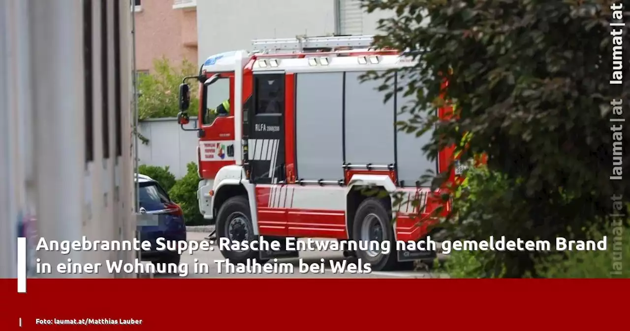 Angebrannte Suppe: Rasche Entwarnung nach gemeldetem Brand in einer Wohnung in Thalheim bei Wels | laumat|at