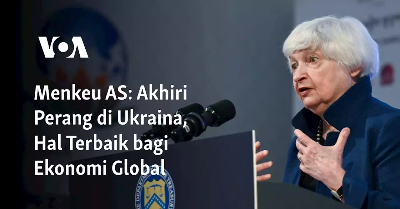 Menkeu AS: Akhiri Perang di Ukraina, Hal Terbaik bagi Ekonomi Global