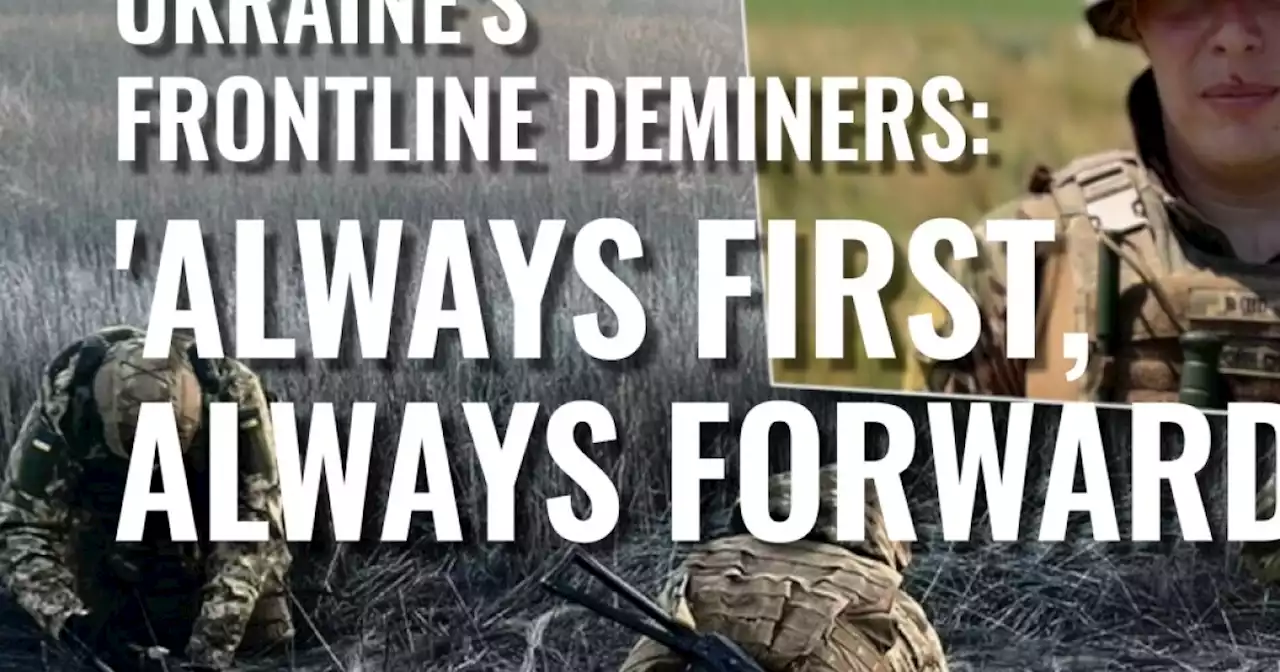 Ukraine's front line deminers: 'Always first, always forward'