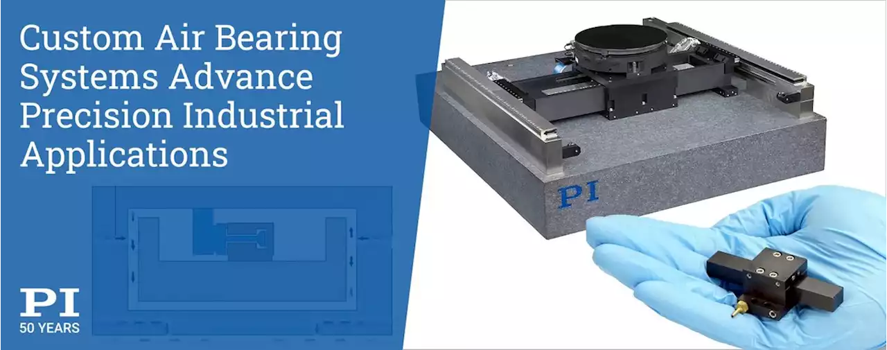 PI Offers New Custom Air Bearing Motion Systems for Advanced Industrial Applications