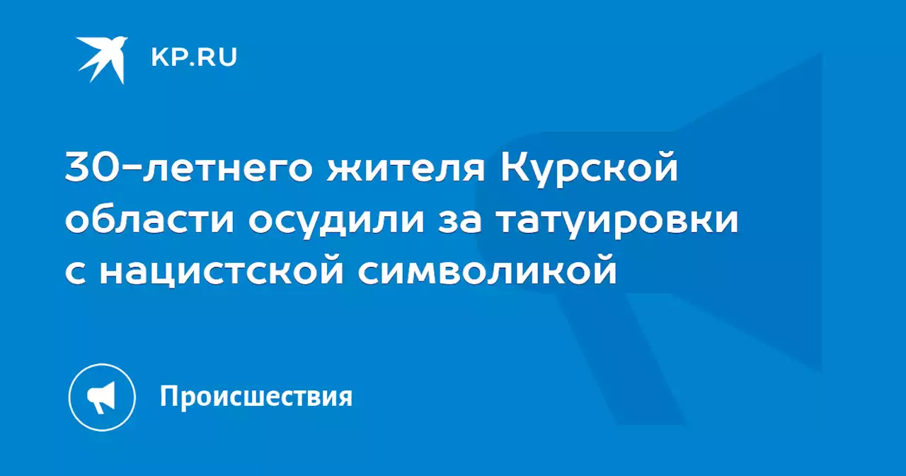 30-летнего жителя Курской области осудили за татуировки с нацистской символикой