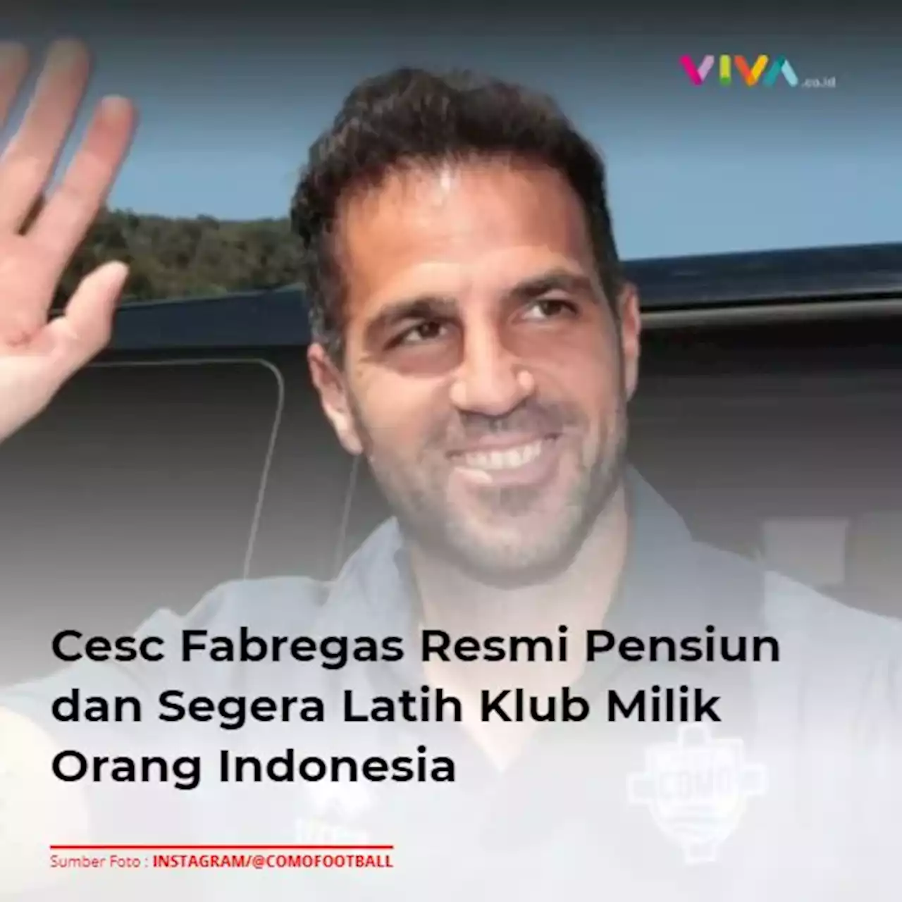 Cesc Fabregas Resmi Pensiun dan Segera Latih Klub Milik Orang Indonesia