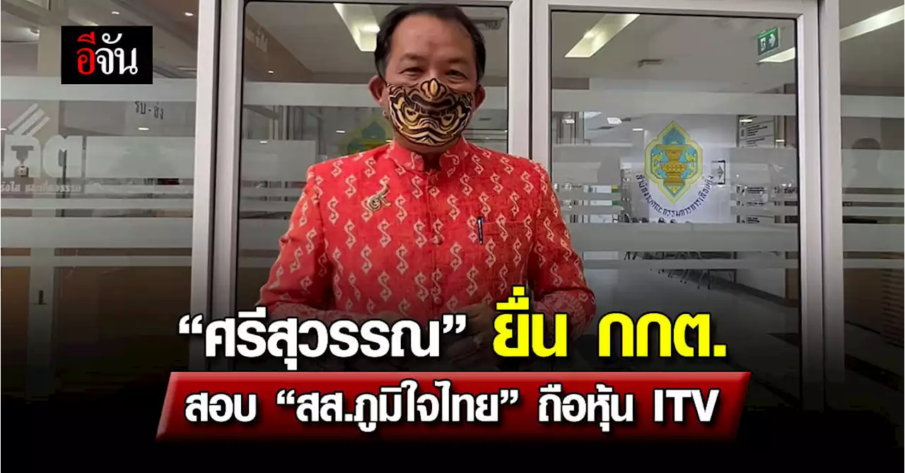 “ศรีสุวรรณ” ยื่น กกต. สอบ “สส.ภูมิใจไทย” ถือหุ้น ITV