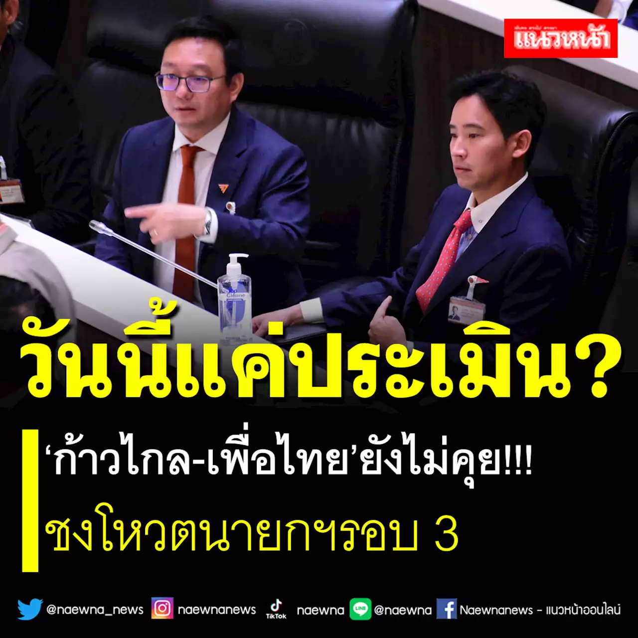 วันนี้แค่ประเมิน? 'ก้าวไกล-เพื่อไทย'ยังไม่คุย ชงโหวตนายกฯรอบ 3