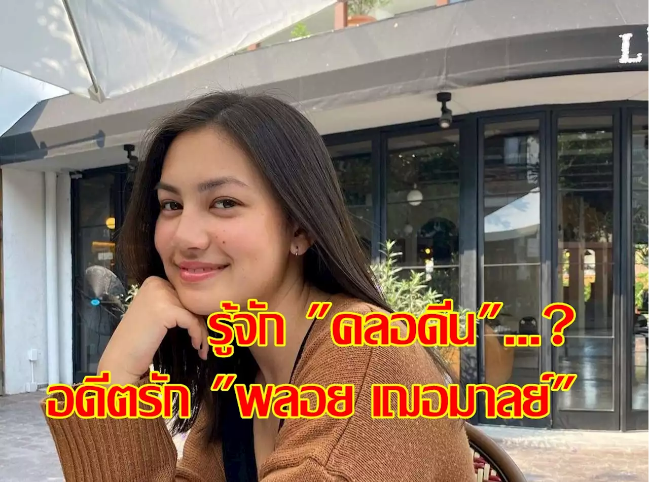 รู้จัก 'คลอดีน' อดีตรัก 'พลอย เฌอมาลย์'