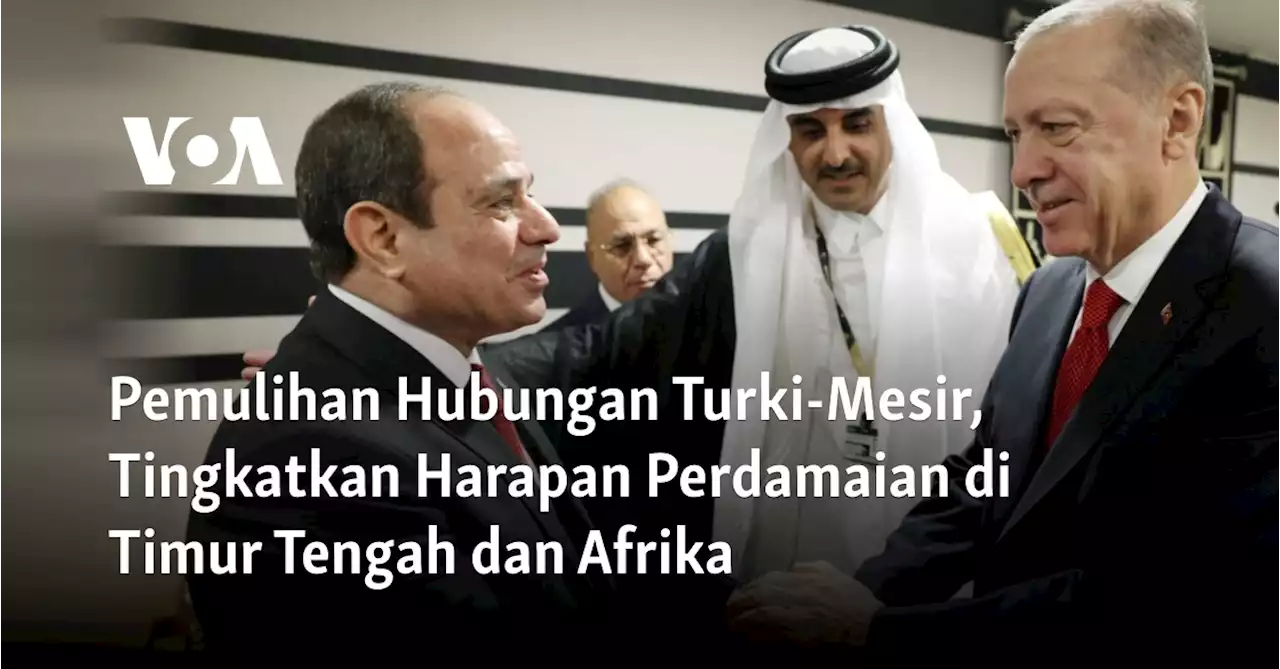 Pemulihan Hubungan Turki-Mesir, Tingkatkan Harapan Perdamaian di Timur Tengah dan Afrika