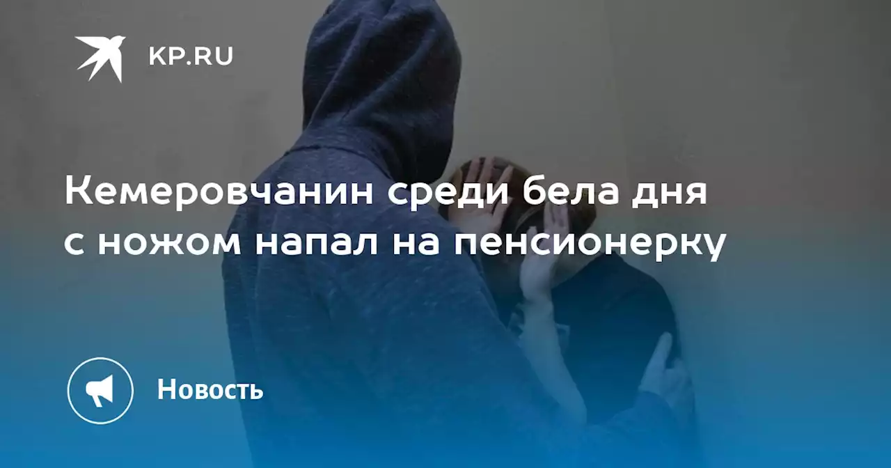 Кемеровчанин среди бела дня с ножом напал на пенсионерку