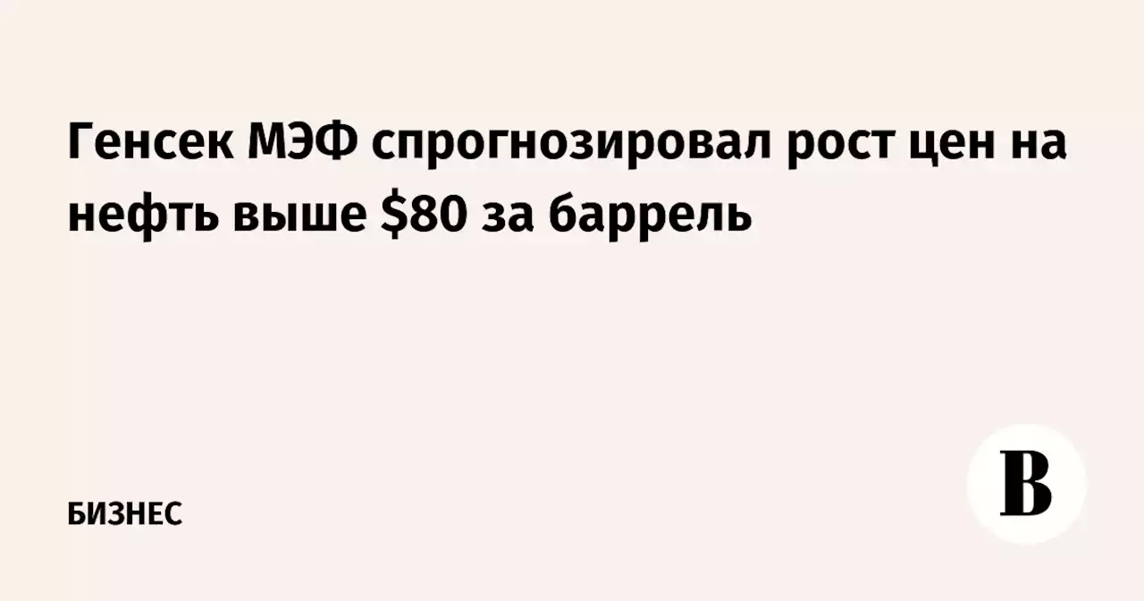 Генсек МЭФ спрогнозировал рост цен на нефть выше $80 за баррель