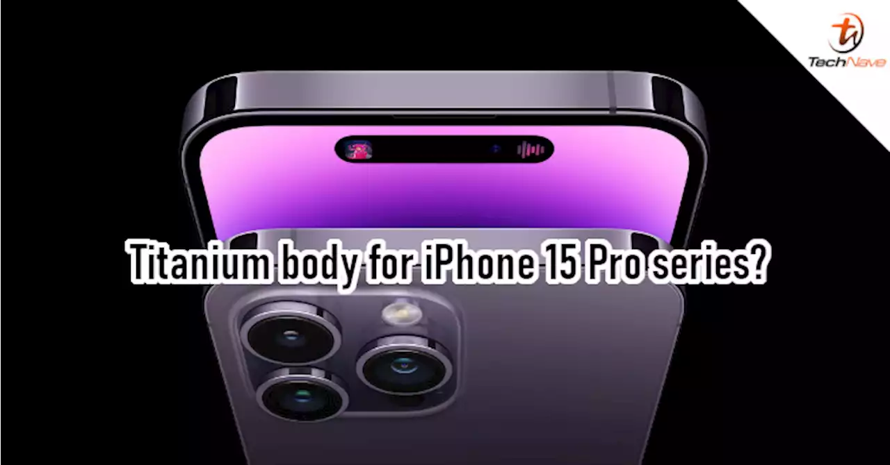 iPhone 15 Pro and Pro Max will allegedly sport titanium bodies | TechNave