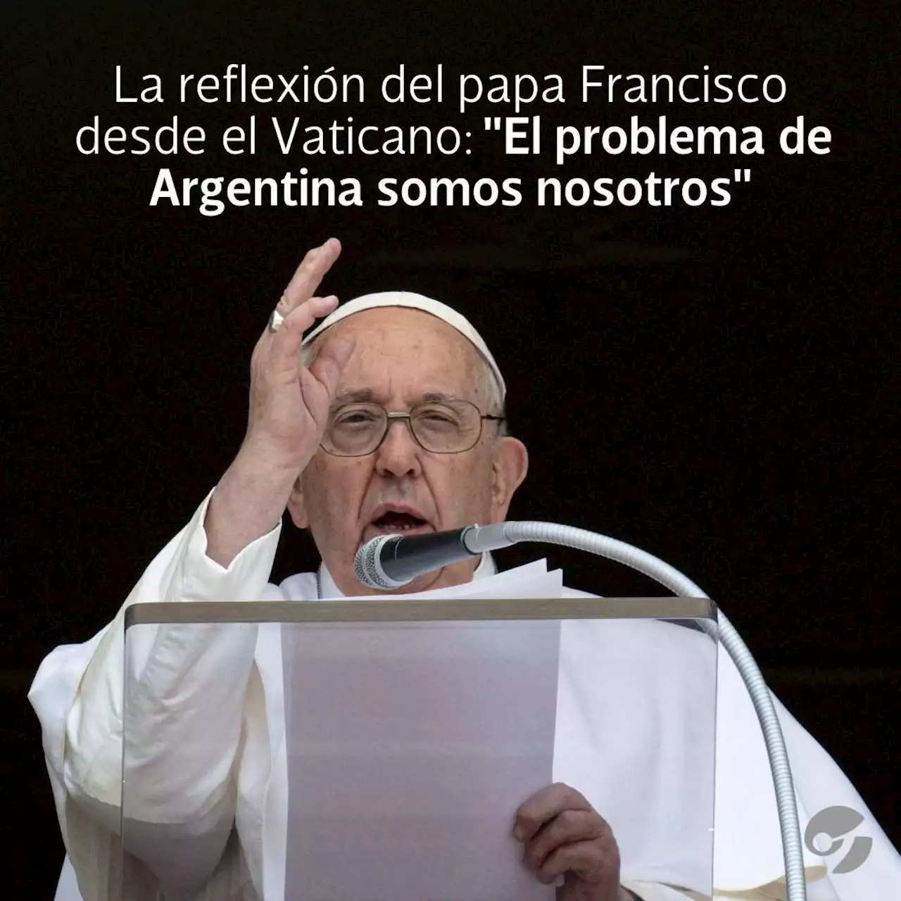 La reflexión del papa Francisco desde el Vaticano: 'El problema de Argentina somos nosotros'