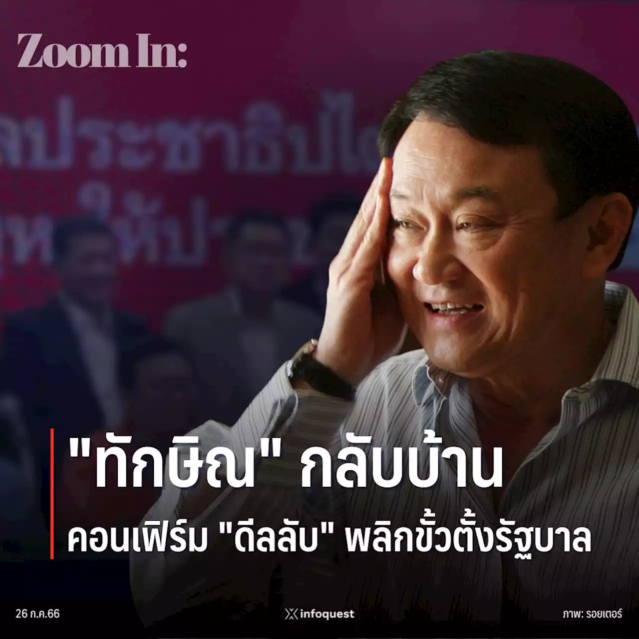 ZoomIn: 'ทักษิณ' กลับบ้าน คอนเฟิร์ม 'ดีลลับ' พลิกขั้วตั้งรัฐบาล : อินโฟเควสท์