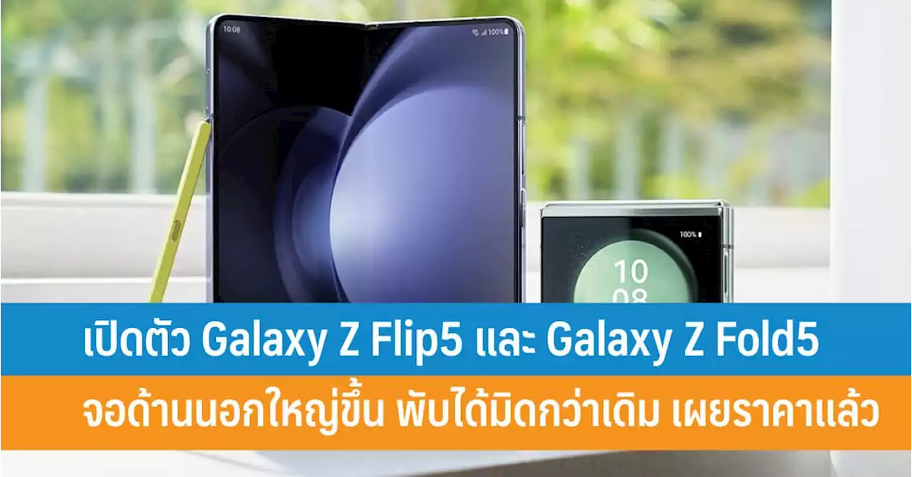 เปิดตัว Samsung Galaxy Z Flip5 และ Galaxy Z Fold5 จอด้านนอกใหญ่ขึ้น พับได้มิดกว่าเดิม เผยราคาแล้ว - iT24Hrs