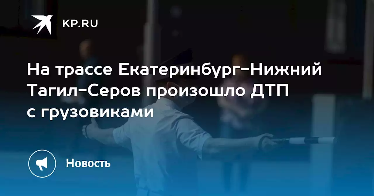 На трассе Екатеринбург-Нижний Тагил-Серов произошло ДТП с грузовиками