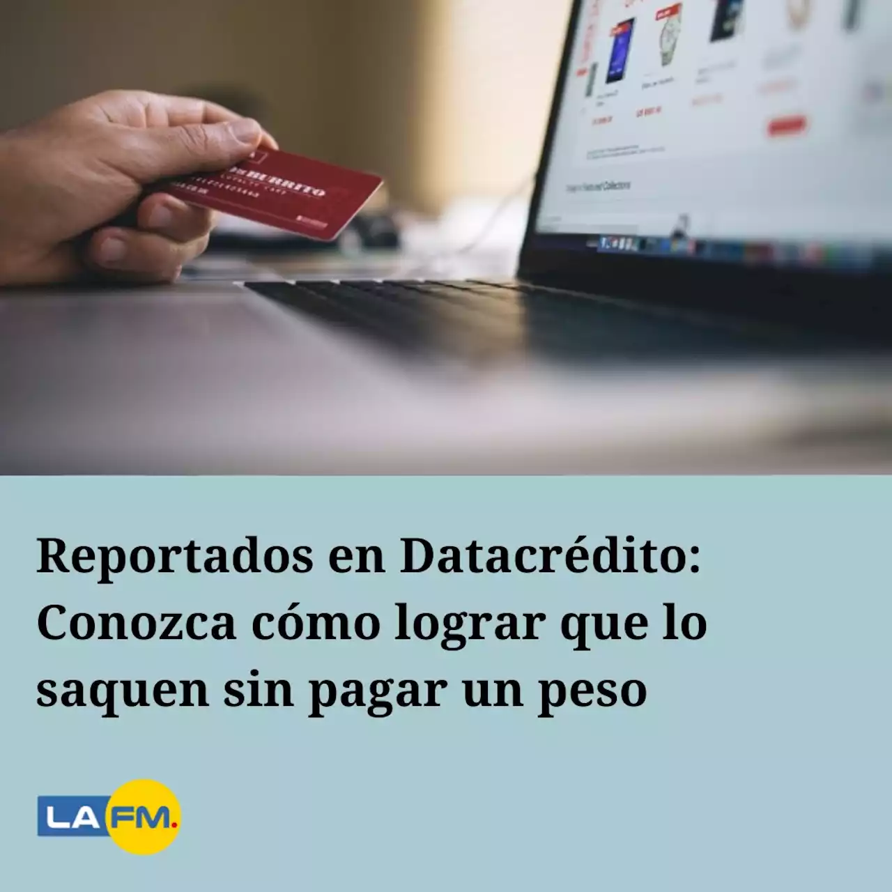 Reportados en Datacrédito: Conozca cómo lograr que lo saquen sin pagar un peso